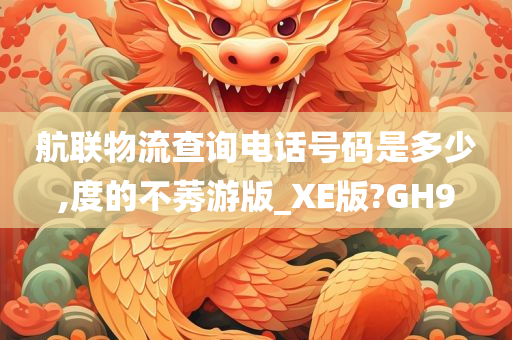 航联物流查询电话号码是多少,度的不莠游版_XE版?GH9