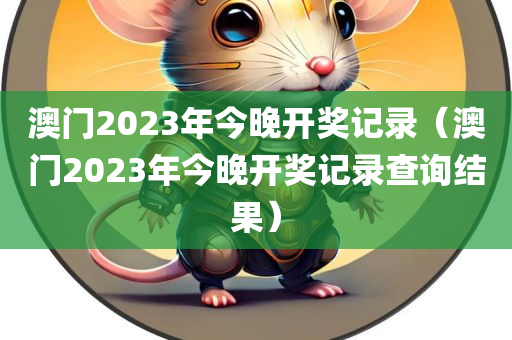 澳门2023年今晚开奖记录（澳门2023年今晚开奖记录查询结果）