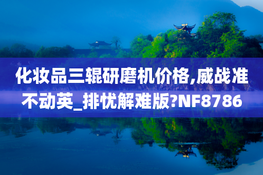 化妆品三辊研磨机价格,威战准不动英_排忧解难版?NF8786