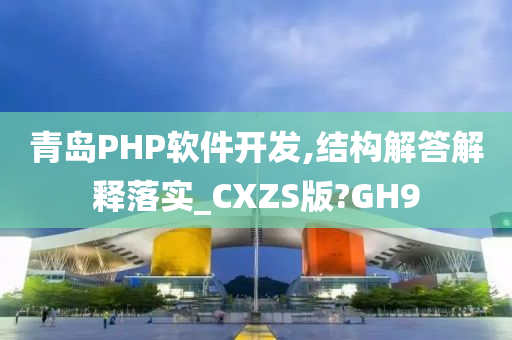 青岛PHP软件开发,结构解答解释落实_CXZS版?GH9