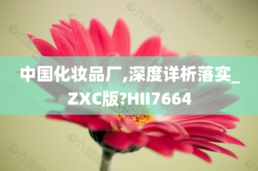 中国化妆品厂,深度详析落实_ZXC版?HII7664