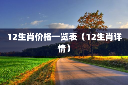 12生肖价格一览表（12生肖详情）