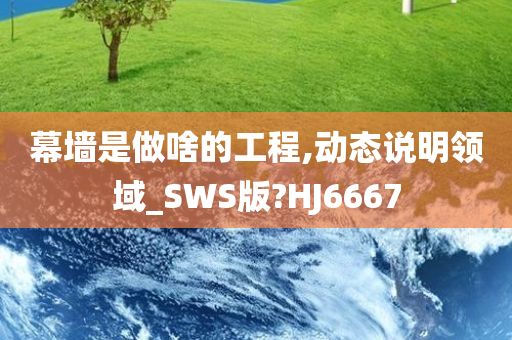 幕墙是做啥的工程,动态说明领域_SWS版?HJ6667