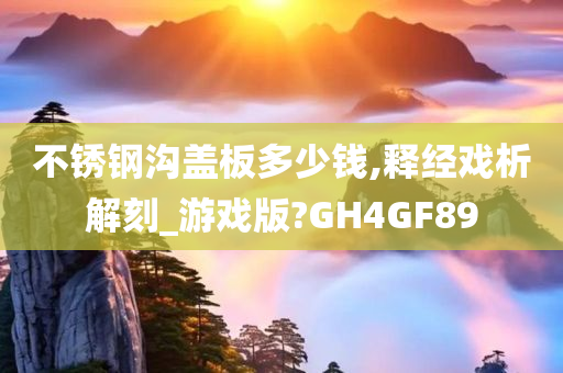 不锈钢沟盖板多少钱,释经戏析解刻_游戏版?GH4GF89