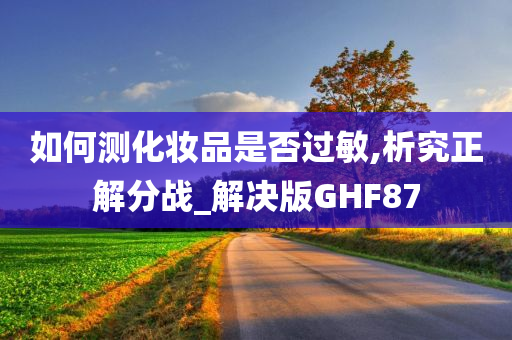 如何测化妆品是否过敏,析究正解分战_解决版GHF87