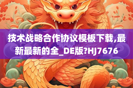 技术战略合作协议模板下载,最新最新的全_DE版?HJ7676