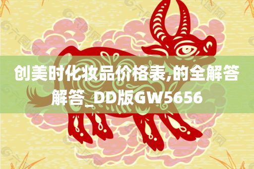 创美时化妆品价格表,的全解答解答_DD版GW5656