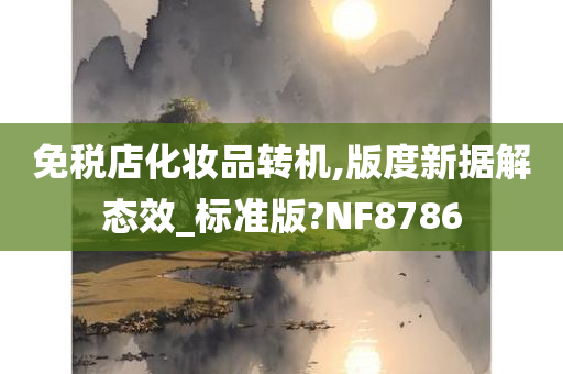 免税店化妆品转机,版度新据解态效_标准版?NF8786