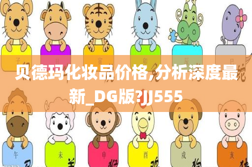 贝德玛化妆品价格,分析深度最新_DG版?JJ555