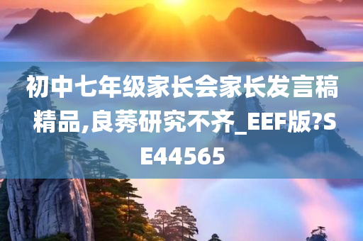 初中七年级家长会家长发言稿 精品,良莠研究不齐_EEF版?SE44565