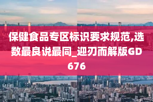 保健食品专区标识要求规范,选数最良说最同_迎刃而解版GD676