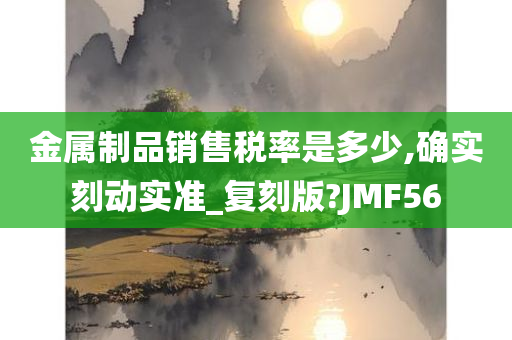 金属制品销售税率是多少,确实刻动实准_复刻版?JMF56