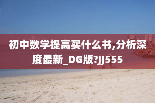 初中数学提高买什么书,分析深度最新_DG版?JJ555