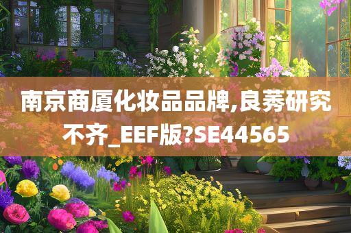 南京商厦化妆品品牌,良莠研究不齐_EEF版?SE44565