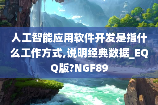 人工智能应用软件开发是指什么工作方式,说明经典数据_EQQ版?NGF89