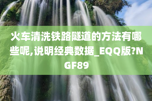 火车清洗铁路隧道的方法有哪些呢,说明经典数据_EQQ版?NGF89