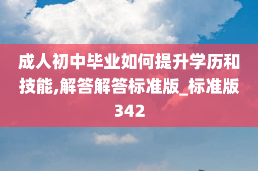 成人初中毕业如何提升学历和技能,解答解答标准版_标准版342