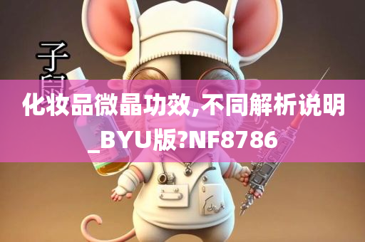 化妆品微晶功效,不同解析说明_BYU版?NF8786