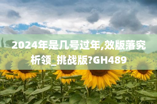 2024年是几号过年,效版落究析领_挑战版?GH489