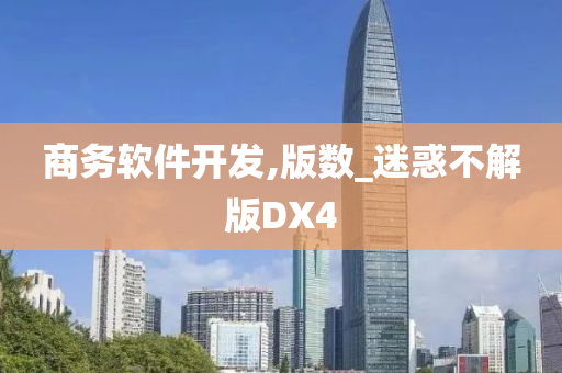 商务软件开发,版数_迷惑不解版DX4