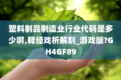 塑料制品制造业行业代码是多少啊,释经戏析解刻_游戏版?GH4GF89