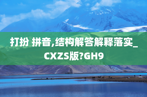 打扮 拼音,结构解答解释落实_CXZS版?GH9