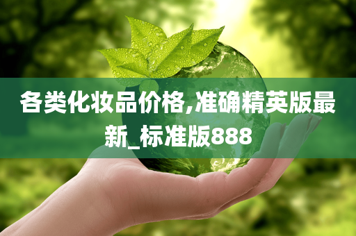 各类化妆品价格,准确精英版最新_标准版888