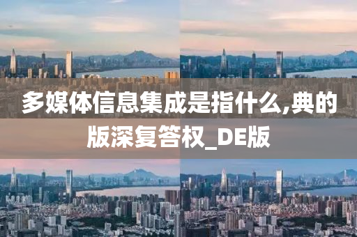 多媒体信息集成是指什么,典的版深复答权_DE版