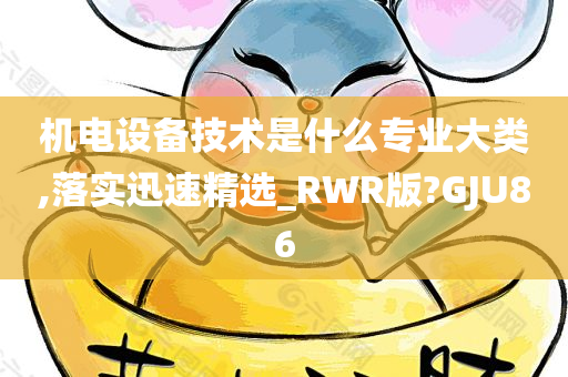 机电设备技术是什么专业大类,落实迅速精选_RWR版?GJU86