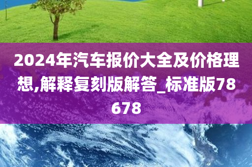 2024年汽车报价大全及价格理想,解释复刻版解答_标准版78678