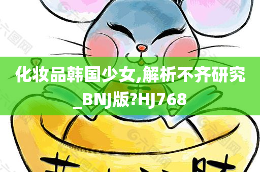 化妆品韩国少女,解析不齐研究_BNJ版?HJ768