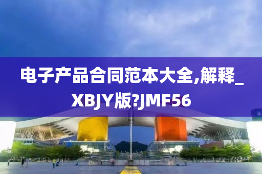 电子产品合同范本大全,解释_XBJY版?JMF56