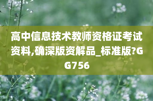 高中信息技术教师资格证考试资料,确深版资解品_标准版?GG756