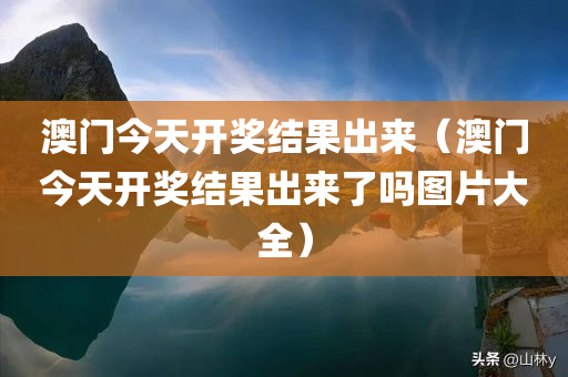 澳门今天开奖结果出来（澳门今天开奖结果出来了吗图片大全）