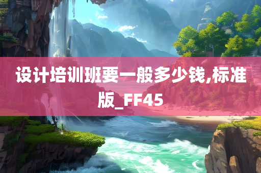 设计培训班要一般多少钱,标准版_FF45