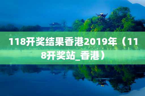 118开奖结果香港2019年（118开奖站_香港）