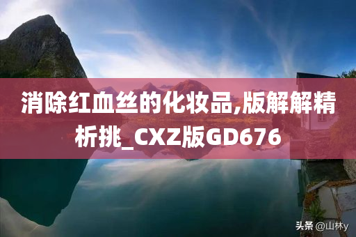 消除红血丝的化妆品,版解解精析挑_CXZ版GD676