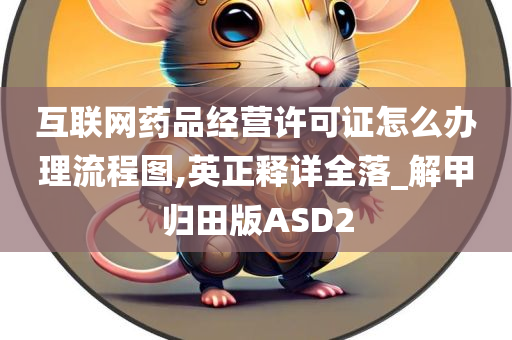 互联网药品经营许可证怎么办理流程图,英正释详全落_解甲归田版ASD2