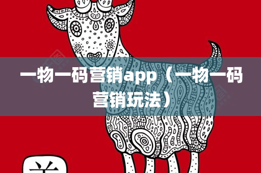 一物一码营销app（一物一码营销玩法）