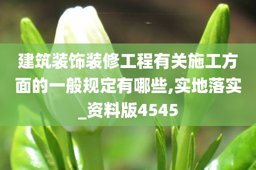 建筑装饰装修工程有关施工方面的一般规定有哪些,实地落实_资料版4545