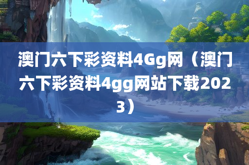 澳门六下彩资料4Gg网（澳门六下彩资料4gg网站下载2023）