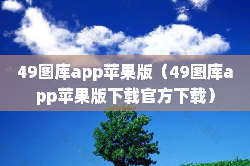 49图库app苹果版（49图库app苹果版下载官方下载）