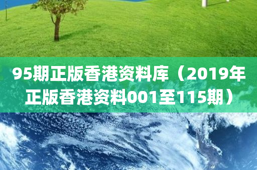 95期正版香港资料库（2019年正版香港资料001至115期）