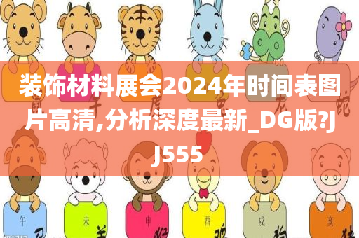 装饰材料展会2024年时间表图片高清,分析深度最新_DG版?JJ555