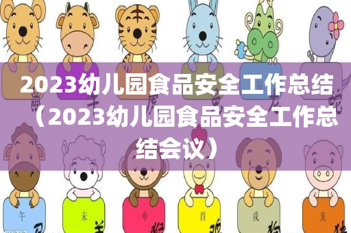 2023幼儿园食品安全工作总结（2023幼儿园食品安全工作总结会议）