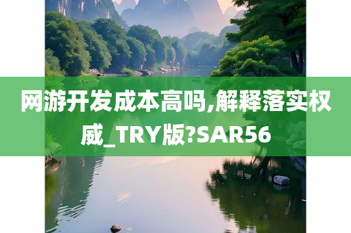 网游开发成本高吗,解释落实权威_TRY版?SAR56