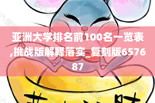 亚洲大学排名前100名一览表,挑战版解释落实_复刻版657687