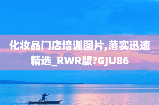 化妆品门店培训图片,落实迅速精选_RWR版?GJU86