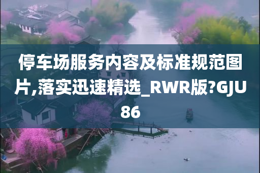 停车场服务内容及标准规范图片,落实迅速精选_RWR版?GJU86