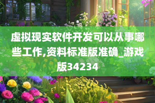 虚拟现实软件开发可以从事哪些工作,资料标准版准确_游戏版34234